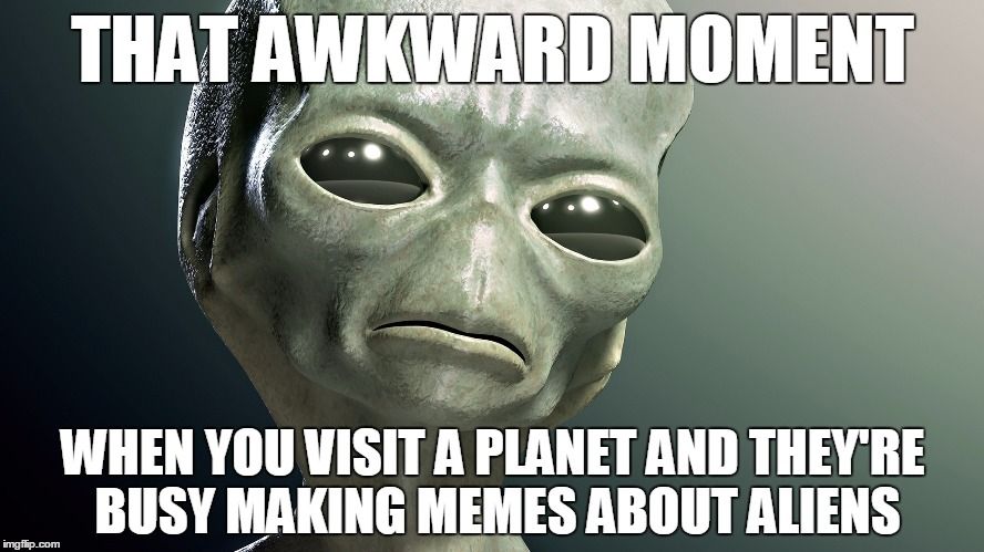 Funny Alien Memes - I'm not saying it was aliens | oh boy ...
